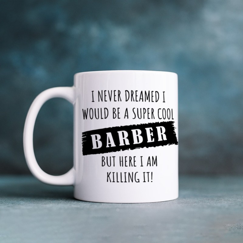 Cana personalizata cu textul "I never dreamed I would be a super cool barber..."