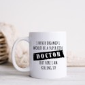 Cana pentru doctor "I never dreamed I would be a super cool doctor ...."